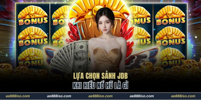 Lựa chọn sảnh JDB khi hiểu nổ hũ là gì