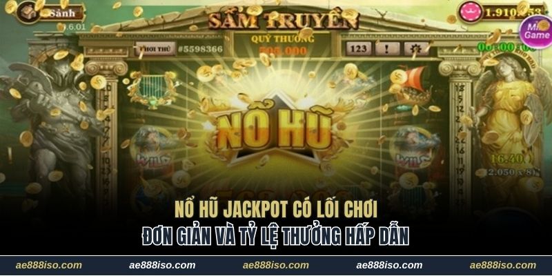 Nổ hũ Jackpot có lối chơi đơn giản và tỷ lệ thưởng hấp dẫn